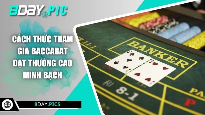 Cách thức tham gia Baccarat đạt thưởng cao minh bạch 
