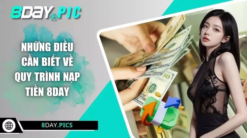 Những điều cần biết về quy trình nạp tiền 8DAY