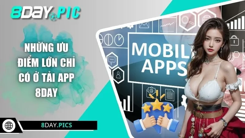 Những ưu điểm lớn chỉ có ở tải app 8DAY