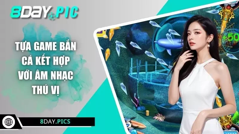 Tựa game bắn cá kết hợp với âm nhạc thú vị