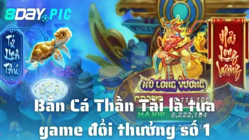 Bắn Cá Thần Tài là tựa game đổi thưởng số 1 2025 tại 8DAY