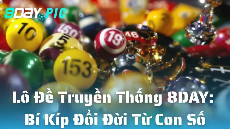 Lô Đề Truyền Thống 8DAY: Bí Kíp Đổi Đời Từ Con Số